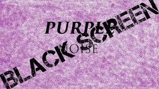 Purple Noise  Black Screen [upl. by Cope496]