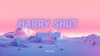 Squash  Harry Shut Lyrics [upl. by Gibson]