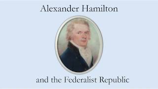 Alexander Hamilton and the Federalist Republic [upl. by Fredrika82]