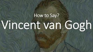 How to Pronounce Vincent Van Gogh CORRECTLY [upl. by Ahcatan]