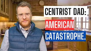 Centrist Dad American Catastrophe [upl. by Syd246]