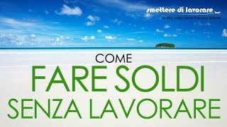 Come Fare Soldi Senza Lavorare [upl. by Eelsha]