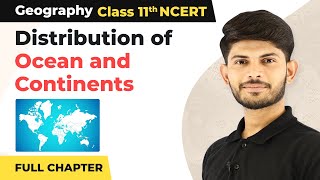 Distribution of Ocean and Continents Full Chapter Explanation  Class 11 Geography [upl. by Pasia691]