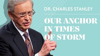 Our Anchor In Times of Storm – Dr Charles Stanley [upl. by Ahoufe]